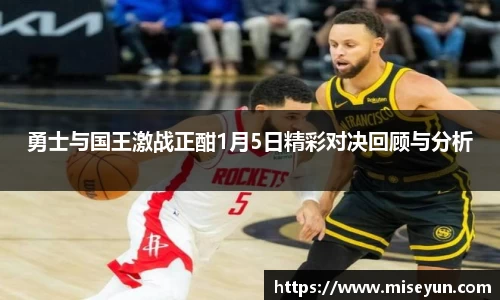 勇士与国王激战正酣1月5日精彩对决回顾与分析