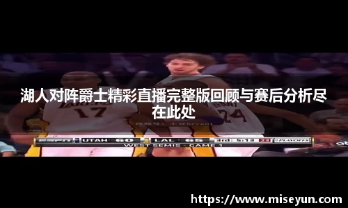 湖人对阵爵士精彩直播完整版回顾与赛后分析尽在此处