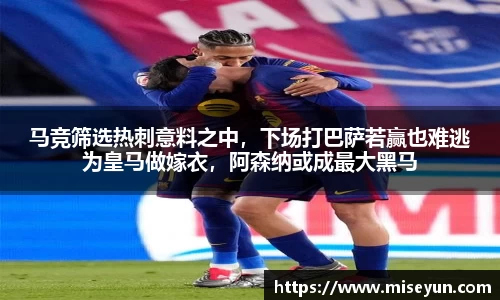 马竞筛选热刺意料之中，下场打巴萨若赢也难逃为皇马做嫁衣，阿森纳或成最大黑马
