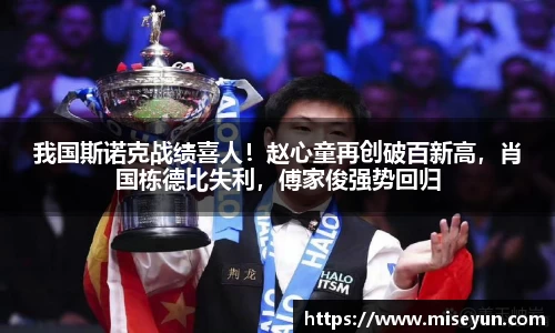 我国斯诺克战绩喜人！赵心童再创破百新高，肖国栋德比失利，傅家俊强势回归